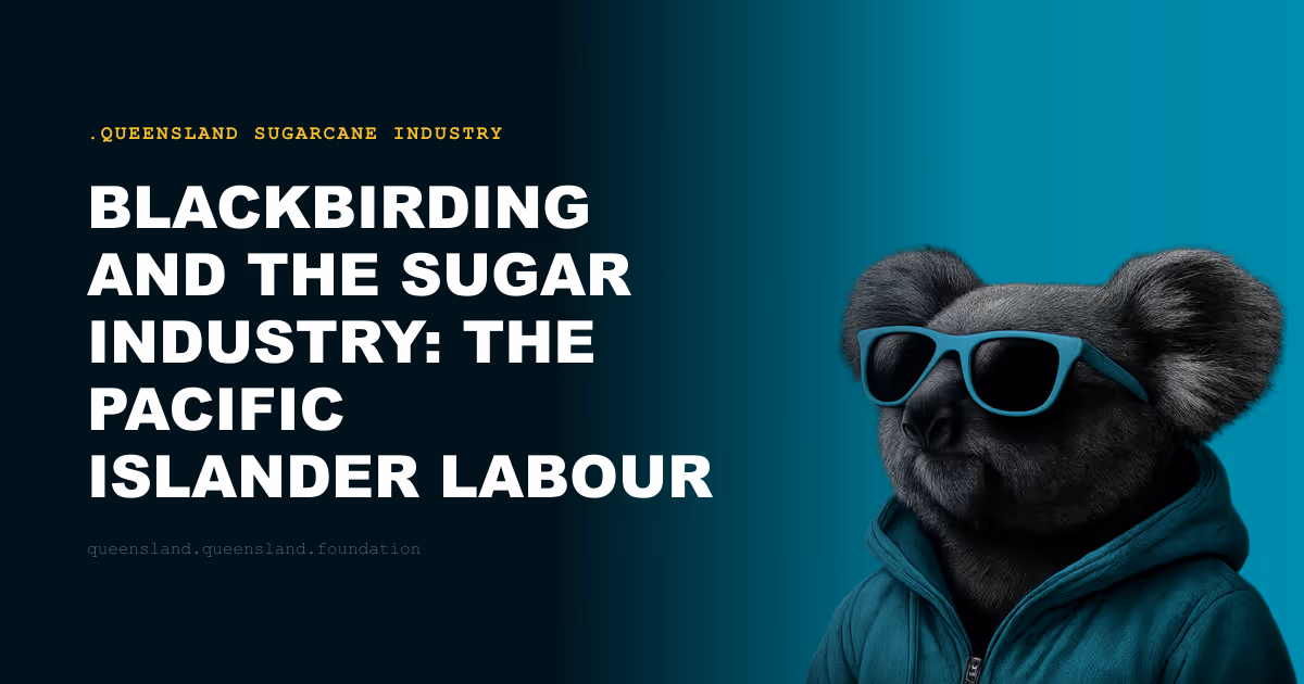 Blackbirding and the Sugar Industry: The Pacific Islander Labour Trade Queensland Must Not Forget