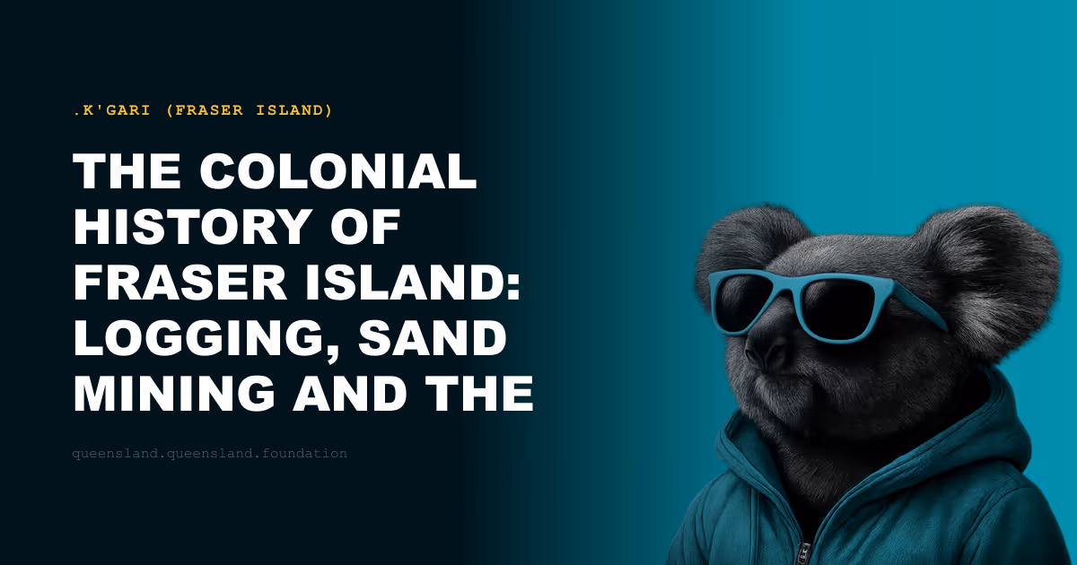 The Colonial History of Fraser Island: Logging, Sand Mining and the Butchulla Removal