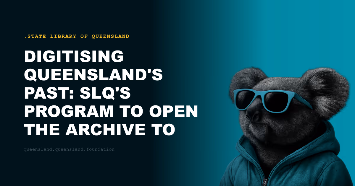 Digitising Queensland's Past: SLQ's Program to Open the Archive to All