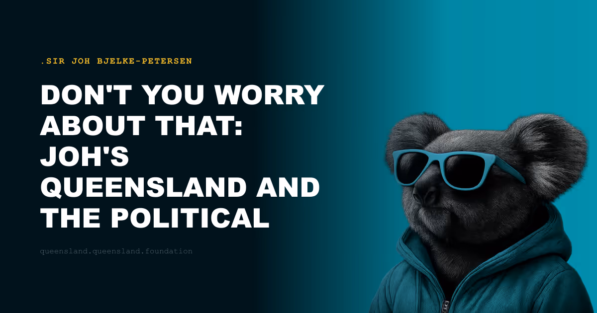 Don't You Worry About That: Joh's Queensland and the Political Culture He Created