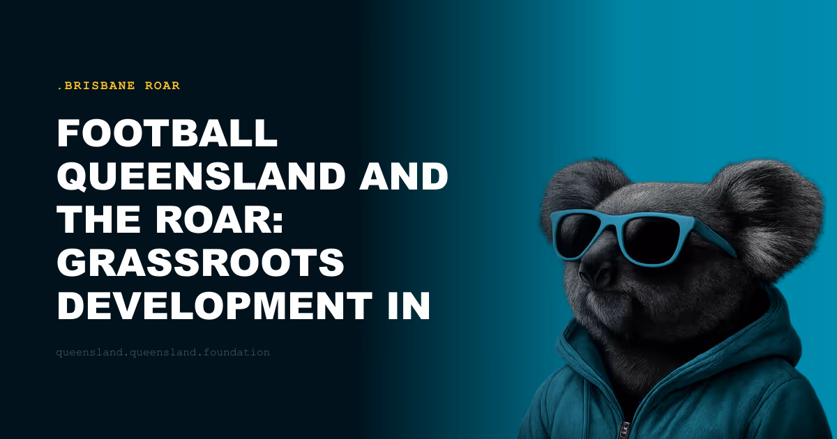 Football Queensland and the Roar: Grassroots Development in Australia's Largest State