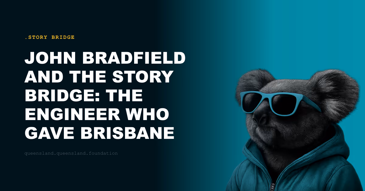 John Bradfield and the Story Bridge: The Engineer Who Gave Brisbane Its Icon