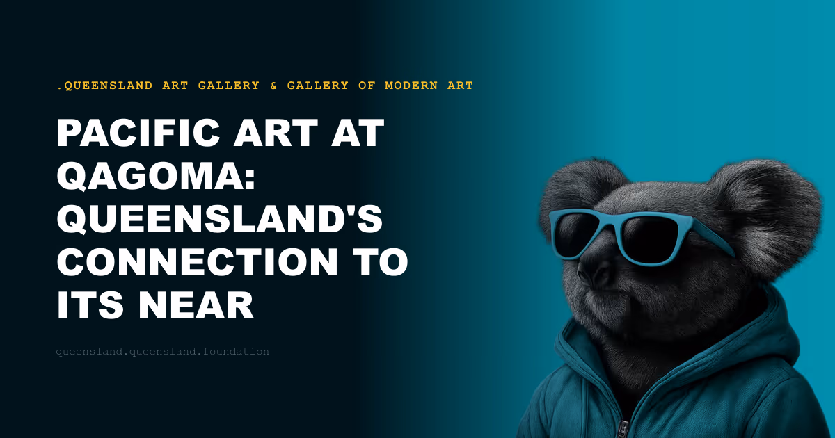 Pacific Art at QAGOMA: Queensland's Connection to Its Near Neighbours