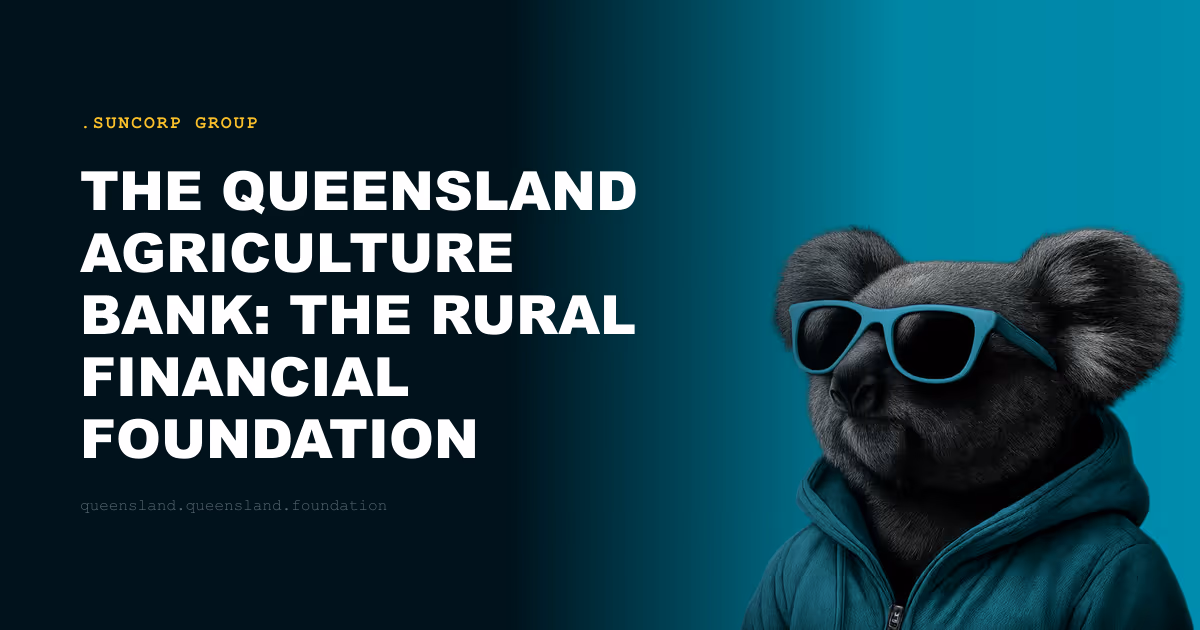 The Queensland Agriculture Bank: The Rural Financial Foundation Suncorp Inherits