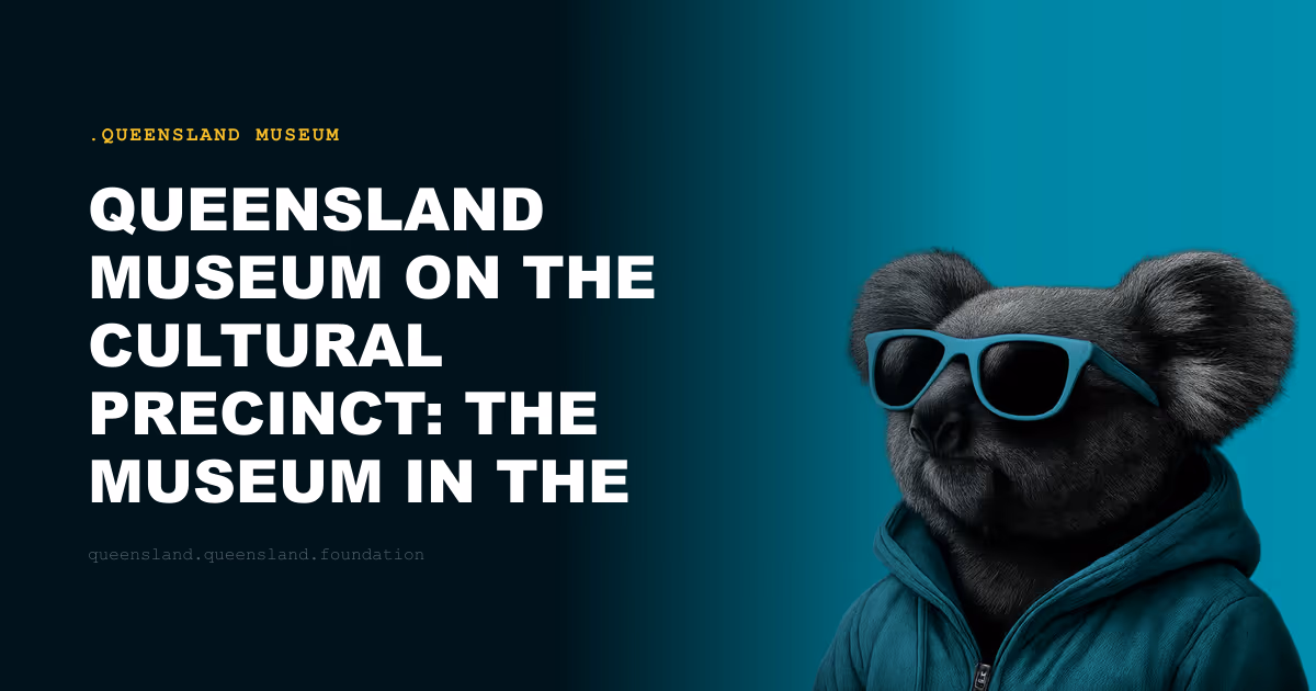 Queensland Museum on the Cultural Precinct: The Museum in the Heart of Brisbane