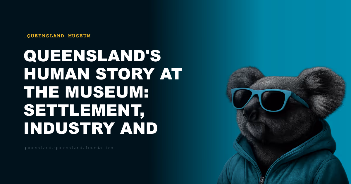 Queensland's Human Story at the Museum: Settlement, Industry and Social History