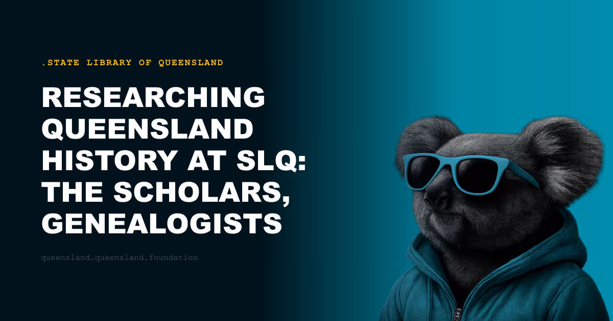 Researching Queensland History at SLQ: The Scholars, Genealogists and Community Historians